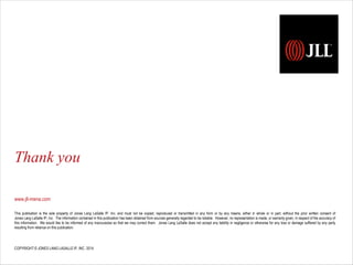 COPYRIGHT © JONES LANG LASALLE IP, INC. 2014 
Thank you 
www.jll-mena.com 
This publication is the sole property of Jones ...