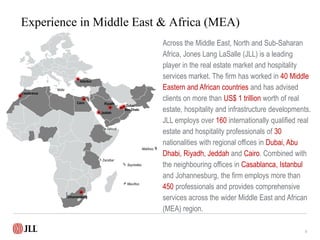 Experience in Middle East & Africa (MEA) 
Across the Middle East, North and Sub-Saharan Africa, Jones Lang LaSalle (JLL) i...