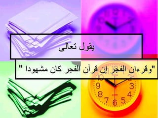 يقول تعالى "  وقرءان الفجر إن قرآن الفجر كان مشهودا " 