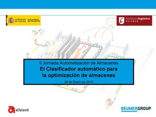II Jornada Automatización de Almacenes El Clasificador automático para la optimización de almacenes 26 de Enero de 2012 