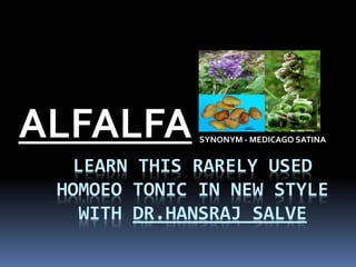 LEARN THIS RARELY USED
HOMOEO TONIC IN NEW STYLE
WITH DR.HANSRAJ SALVE
ALFALFA SYNONYM - MEDICAGO SATINA
 