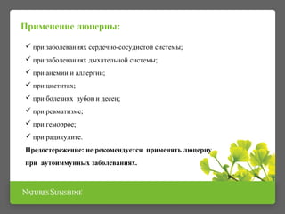  при заболеваниях сердечно­сосудистой системы;
 при заболеваниях дыхательной системы;
 при анемии и аллергии;
 при циститах;
 при болезнях зубов и десен;
 при ревматизме;
 при геморрое;
 при радикулите.
Предостережение: не рекомендуется применять люцерну
при аутоиммунных заболеваниях.
Применение люцерны:
 