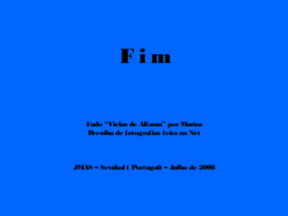 Fim

   Fado “Vielas de Alfama” por Mariza
   Recolha de fotografias feita na Net



JMAS – Setúbal ( Portugal) – Julho de 2008
 