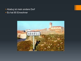  Ababuj ist mein andere Dorf
 Es hat 85 Einwohner
 