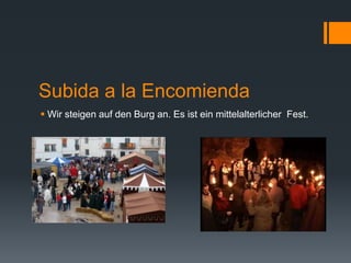 Subida a la Encomienda
 Wir steigen auf den Burg an. Es ist ein mittelalterlicher Fest.
 