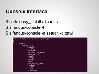 Console Interface
$ sudo easy_install alfanous
$ alfanous-console -h
$ alfanous-console -a search -q qawl

 