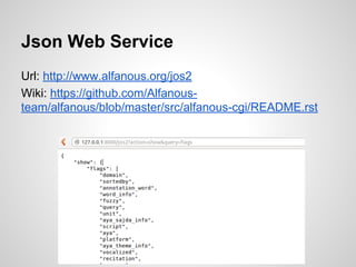 Json Web Service
Url: http://www.alfanous.org/jos2
Wiki: https://github.com/Alfanousteam/alfanous/blob/master/src/alfanous-cgi/README.rst

 