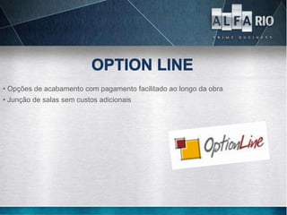 • Opções de acabamento com pagamento facilitado ao longo da obra
• Junção de salas sem custos adicionais
 