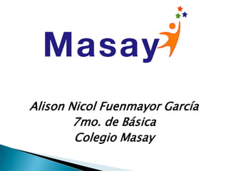 Alison Nicol Fuenmayor García
        7mo. de Básica
        Colegio Masay
 
