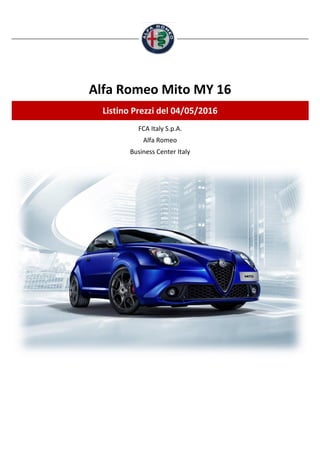 FCA Italy S.p.A.
Alfa Romeo
Business Center Italy
Alfa Romeo Mito MY 16
Listino Prezzi del 04/05/2016
 