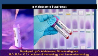 a-thalassemia Syndromes
Developed by-Dr.Abdulrazzaq Othman Alagbare
M.D M.S.c C.P - Lecturer of Hematology and Immunohematology
 