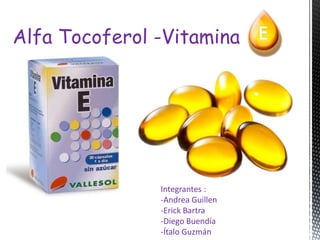 Alfa Tocoferol -Vitamina




               Integrantes :
               -Andrea Guillen
               -Erick Bartra
               -Diego Buendía
               -Ítalo Guzmán
 