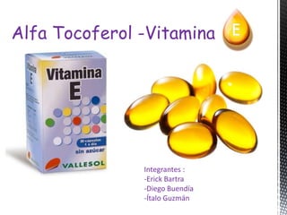 Alfa Tocoferol -Vitamina




               Integrantes :
               -Erick Bartra
               -Diego Buendía
               -Ítalo Guzmán
 