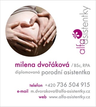 milena dvořáková / BSc, RPA
diplomovaná   porodní asistentka
       telefon +420 736 504 915
e-mail m.dvorakova@alfa-asistentky.cz
            web www.alfa-asistentky.cz
 