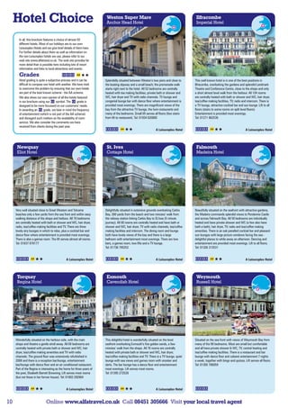 Hotel Choice                                                        Weston Super Mare
                                                                         Anchor Head Hotel
                                                                                                                                            Ilfracombe
                                                                                                                                            Imperial Hotel


       In all, this brochure features a choice of almost 50
       different hotels. Most of our holidays are to our own
       Leisureplex Hotels and we give brief details of them here.
       For further details about them as well as information on
       the non-Leisureplex hotels we use, please refer to our
       web site www.alfatravel.co.uk. The web site provides far
       more detail than is possible here including lots of resort
       information and links to local attractions and events .
       Grades
       Hotel grading is quite a subjective process and it can be        Splendidly situated between Weston’s two piers and close to        This well known hotel is in one of the best positions in
       difficult to compare one hotel with another. We have tried       the boating slipway and a small beach; the promenade walk          Ilfracombe, overlooking the gardens and splendid Landmark
       to overcome the problem by ensuring that our own hotels          starts right next to the hotel. All 52 bedrooms are centrally      Theatre and Conference Centre, close to the shops and only
       are part of the best known scheme - the AA scheme.               heated with tea making facilities, private bath or shower and      a short almost level walk from the harbour. All 104 rooms
       We also show our own opinion of all the hotels featured          WC, hair dryer and TV with radio channels. TV lounge and           are centrally heated with bath or shower and WC, hair dryer,
       in our brochure using our      symbol. The      grade is         congenial lounge bar with dance floor where entertainment is       tea/coffee making facilities, TV, radio and intercom. There is
       designed to be more focussed on our customers’ needs.            provided most evenings. There are magnificent views of the         a TV lounge, attractive cocktail bar and sun lounge. Lift to all
       In awarding an       grade, we bear in mind the frequency        bay from the attractive TV lounge, the twin restaurants and        floors (stairs to some rooms on split level floors).
       of entertainment (which is not part of the AA scheme)            many of the bedrooms. Small lift serves all floors (few stairs     Entertainment is provided most evenings.
       and disregard such matters as the availability of room           from lift to restaurant). Tel: 01934 620880                        Tel: 01271 862536
       service. We also consider the comments we have
       received from clients during the past year.
                                                                                                                  A Leisureplex Hotel                                                 A Leisureplex Hotel




      Newquay                                                            St. Ives                                                           Falmouth
      Eliot Hotel                                                        Cottage Hotel                                                      Madeira Hotel




     Very well situated close to Great Western and Tolcarne             Delightfully situated in extensive grounds overlooking Carbis      Beautifully situated on the seafront with attractive gardens,
     beaches only a few yards from the sea front and within easy        Bay, 300 yards from the beach and two minutes’ walk from           the Madeira commands splendid views to Pendennis Castle
     walking distance of the shops and harbour. All 76 bedrooms         the railway station linking Carbis Bay to St.Ives (5 minute        and across Falmouth Bay. All 50 bedrooms are individually
     are centrally heated with bath or shower and WC, hair dryer,       journey). All 80 rooms are centrally heated and have bath or       heated and have private shower and WC (a few also have
     radio, tea/coffee making facilities and TV. There are three        shower and WC, hair dryer, TV with radio channels, tea/coffee      bath a bath), hair dryer, TV, radio and tea/coffee making
     lovely airy lounges in which to relax, plus a cocktail bar and     making facilities and intercom. The dining room and lounge         amenities. There is an oak panelled cocktail bar and pleasant
     dance floor where entertainment is provided most evenings.         both have lovely views of the bay and there is a large             sun lounges with large picture windows facing the sea -
     There is also a games room. The lift serves almost all rooms.      ballroom with entertainment most evenings. There are two           delightful places to while away an afternoon. Dancing and
     Tel: 01637 878177                                                  bars, a games room, two lifts and a TV lounge.                     entertainment are provided most evenings. Lift to all floors.
                                                                        Tel: 01736 795252                                                  Tel: 01326 313531


                                               A Leisureplex Hotel                                                A Leisureplex Hotel                                                 A Leisureplex Hotel




      Torquay                                                            Exmouth                                                            Weymouth
      Regina Hotel                                                       Cavendish Hotel                                                    Russell Hotel




     Wonderfully situated on the harbour-side, with the main            This delightful hotel is wonderfully situated on the level         Situated on the sea front with views of Weymouth Bay from
     shops and theatre a gentle stroll away. All 69 bedrooms are        seafront overlooking Exmouth’s fine golden sands, a few            many of the 90 bedrooms. Most are small but comfortable
     centrally heated with private bath or shower and WC, hair          minutes’ walk from the shops. All 76 rooms are centrally           and all have private shower  WC, TV, central heating and
     dryer, tea/coffee making amenities and TV with radio               heated with private bath or shower and WC, hair dryer,             tea/coffee making facilities. There is a restaurant and bar
     channels. The ground floor was extensively refurbished in          tea/coffee making facilities and TV. There is a TV lounge, quiet   lounge with dance floor and cabaret entertainment 7 nights
     2008 and there is a reception bar/lounge, entertainment            lounge with sea views and games room with snooker and              a week, together with bingo and quizzes. Lift serves all floors.
     bar/lounge with dance floor and an air conditioned restaurant.     darts. The bar lounge has a dance floor and entertainment          Tel: 01305 786059
     Part of the Regina is interesting as the home for three years of   most evenings. Lift serves most rooms.
     the poet, Elizabeth Barrett Browning. Lift serves most rooms       Tel: 01395 272528
     (but not those in her former house). Tel: 01803 292904


                                               A Leisureplex Hotel                                                A Leisureplex Hotel


10                            Online www.alfatravel.co.uk Call 08451 305666 Visit your local travel agent
 
