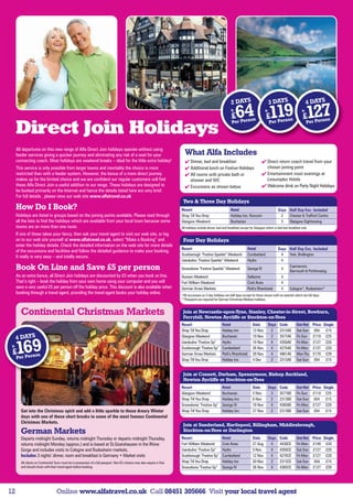 2 DAYS                          3 DAYS                      4 DAYS
                                                                                                                                                                   fr
                                                                                                                                                                    £   64 £119 £127
                                                                                                                                                                    Per Pers
                                                                                                                                                                             on
                                                                                                                                                                                              fr


                                                                                                                                                                                                   Per Pers
                                                                                                                                                                                                            on
                                                                                                                                                                                                                          fr


                                                                                                                                                                                                                               Per Pers
                                                                                                                                                                                                                                        o  n

      Direct Join Holidays
      All departures on this new range of Alfa Direct Join holidays operate without using
      feeder services giving a quicker journey and eliminating any risk of a wait for your                                     What Alfa Includes
      connecting coach. Most holidays are weekend breaks – ideal for the little extra holiday!                                  Dinner, bed and breakfast                                  Direct return coach travel from your
      This service is only possible from larger towns and inevitably the choice is more                                         Additional lunch on Festive Holidays                        chosen joining point
      restricted than with a feeder system. However, the bonus of a more direct journey                                         All rooms with private bath or                             Entertainment most evenings at
      makes up for the limited choice and we are confident our regular customers will find                                       shower and WC                                               Leisureplex Hotels
      these Alfa Direct Join a useful addition to our range. These holidays are designed to                                     Excursions as shown below                                  Welcome drink on Party Night Holidays
      be booked primarily on the Internet and hence the details listed here are very brief.
      For full details , please view our web site www.alfatravel.co.uk
                                                                                                                              Two  Three Day Holidays
      How Do I Book?                                                                                                         Resort                                Hotel                                Days Half Day Exc. Included
      Holidays are listed in groups based on the joining points available. Please read through                               Shop Till You Drop                    Holiday Inn, Runcorn                  2   Chester  Trafford Centre
      all the lists to find the holidays which are available from your local town because some                               Glasgow Weekend                       Buchanan                              3   Glasgow Sightseeing
      towns are on more than one route.                                                                                      All holidays include dinner, bed and breakfast except for Glasgow which is bed and breakfast only
      If one of these takes your fancy, then ask your travel agent to visit our web site, or log
      on to our web site yourself at www.alfatravel.co.uk, select “Make a Booking” and                                        Four Day Holidays
      enter the holiday details. Check the detailed information on the web site for more details
                                                                                                                             Resort                                             Hotel                   Days Half Day Exc. Included
      of the excursions and facilities and follow the detailed guidance to make your booking.
                                                                                                                             Scarborough “Festive Sparkle” Weekend              Cumberland               4   York, Bridlington
      It really is very easy – and totally secure.
                                                                                                                             Llandudno “Festive Sparkle” Weekend                Hydro                    4
      Book On Line and Save £5 per person                                                                                    Snowdonia “Festive Sparkle” Weekend                George IV                4
                                                                                                                                                                                                             Caernarvon,
                                                                                                                                                                                                             Barmouth  Porthmadog
      As an extra bonus, all Direct Join holidays are discounted by £5 when you book on line.                                Dunoon Weekend                                     Selborne                 4
      That’s right – book the holiday from your own home using your computer and you will                                    Fort William Weekend                               Croit Anna               4
      save a very useful £5 per person off the holiday price. This discount is also available when                           German Xmas Markets                                Pohl’s Rheinhotel        4   Cologne*, Rudesheim*
      booking through a travel agent, providing the travel agent books your holiday online.                                  *All excursions on 4 day holidays are half days except for those shown with an asterisk which are full days
                                                                                                                             **Passports are required for German Christmas Markets holidays


        Continental Christmas Markets                                                                                         Join at Newcastle-upon-Tyne, Stanley, Chester-le-Street, Bowburn,
                                                                                                                              Ferryhill, Newton Aycliffe or Stockton-on-Tees
                                                                                                                             Resort                         Hotel                   Date        Days     Code         Out-Ret     Price Single
                                                                                                                             Shop Till You Drop             Holiday Inn             13 Nov       2       2313AE       Sat-Sun      £64 £15
      4 DAYS                                                                                                                 Glasgow Weekend                Buchanan                19 Nov       3       3577AE       Fri-Sun     £119 £25


      169
                                                                                                                             Llandudno “Festive Sp”         Hydro                   19 Nov       4       4350AE       Fri-Mon     £127 £20
 fr
                                                                                                                             Scarborough “Festive Sp”       Cumberland              26 Nov       4       4275AE       Fri-Mon     £127 £20
 £             on                                                                                                            German Xmas Markets            Pohl’s Rheinhotel       29 Nov       4       4861AE       Mon-Thu     £179 £39
      Per Pers                                                                                                               Shop Till You Drop             Holiday Inn             4 Dec        2       2313AE       Sat-Sun      £64 £15


                                                                                                                              Join at Consett, Durham, Spennymoor, Bishop Auckland,
                                                                                                                              Newton Aycliffe or Stockton-on-Tees
                                                                                                                             Resort                         Hotel                   Date        Days     Code         Out-Ret Price Single
                                                                                                                             Glasgow Weekend                Buchanan                5 Nov        3       3577BE       Fri-Sun £119 £25
                                                                                                                             Shop Till You Drop             Holiday Inn             6 Nov        2       2313BE       Sat-Sun £64 £15
                                                                                                                             Snowdonia “Festive Sp”         George IV               19 Nov       4       4365BE       Fri-Mon £127 £20
        Get into the Christmas spirit and add a little sparkle to those dreary Winter                                        Shop Till You Drop             Holiday Inn             27 Nov       2       2313BE       Sat-Sun £64 £15
        days with one of these short breaks to some of the most famous Continental
        Christmas Markets.
                                                                                                                              Join at Sunderland, Hartlepool, Billingham, Middlesbrough,
        German Markets                                                                                                        Stockton-on-Tees or Darlington
        Departs midnight Sunday, returns midnight Thursday or departs midnight Thursday,                                     Resort                         Hotel                   Date        Days     Code         Out-Ret Price Single
        returns midnight Monday (approx.) and is based at St.Goarshausen in the Rhine                                        Fort William Weekend           Croit Anna              27 Aug       4       4430CE       Fri-Mon £149 £20
        Gorge and includes visits to Cologne and Rudesheim markets.                                                          Llandudno “Festive Sp”         Hydro                   5 Nov        4       4350CE       Sat-Sun £127 £20
        Includes 3 nights’ dinner, room and breakfast in Germany • Market visits                                             Scarborough “Festive Sp”       Cumberland              12 Nov       4       4275CE       Fri-Mon £127 £20
        All clients on Continental Tours must be in possession of a full passport. Non-EU citizens may also require a Visa   Shop Till You Drop             Holiday Inn             20 Nov       2       2313CE       Sat-Sun £64 £15
        and should check with their travel agent before booking.                                                             Snowdonia “Festive Sp”         George IV               26 Nov       4       4365CE       Fri-Mon £127 £20




12                                  Online www.alfatravel.co.uk Call 08451 305666 Visit your local travel agent
 