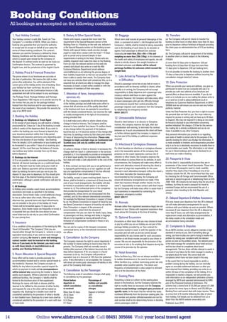 Booking Conditions
     All bookings are accepted on the following conditions:

      1. Your Holiday Contract                                     6. Dietary  Other Special Needs                               10. Baggage                                                    18. Transfers
      Your holiday contract is with Alfa Travel Ltd (“the          Clients who require a special diet must mark this              Which term shall include all personal belongings of the        (a) The Company will permit clients to transfer the
      Company”), a member of ABTA. When you make a                 requirement in the Special Requests section of the             client, is conveyed at owner’s risk throughout and the         booking to other tours or other dates more than 42 days
      booking you guarantee that you have the authority            Booking Form or, if booking on the web site, indicate it       Company’s liability shall be limited to taking reasonable      prior to departure without forfeiture of deposit providing
      to accept and do accept on behalf of your party the          in the Special Requests section on the booking screen.         care in the handling of such items by its servants or          the client pays an administration fee of £10 per booking
      terms of these booking conditions. The contract              Clients with special dietary needs are also strongly           agents. Each passenger is allowed one suitcase                 form.
      between you and the Company is defined by these              urged to make direct contact with the hotel 7-14 days          measuring no more than 26in x 8in x 15in and                   (b) The Company will permit assignment of the holiday
      Booking Conditions and the Confirmation Invoice,             prior to arrival and to forward details of their               weighing no more than 33lb (15kg). In the interests of         to another client or clients subject to the following
      which is issued upon receipt by the Company of               requirements in writing to the hotel. Clients who are          the health and safety of employees and agents, we ask          charges:
      the deposit. A contract exists as soon as we issue our       mobility impaired must make this clear on the Booking
                                                                                                                                  clients to strictly observe this weight limitation on          (i) more than 42 days prior to departure: £20 per
      Confirmation Invoice. The contract is governed by            Form (or click the relevant section on the web site
                                                                                                                                  individual suitcases and clients will be refused               booking form (ii) less than 42 days but more than
      English Law, and the jurisdiction of the English Courts.     screen) and should also write or e-mail the Alfa
                                                                                                                                  porterage facilities for suitcases which exceed the            14 days prior to departure: £40 per booking form.
                                                                   Customer Relations Department (email address:
                                                                   care@alfatravel.co.uk) advising the precise degree of          weight limit.                                                  It is not possible to transfer the booking to another client
      2. Holiday Price  Financial Protection
                                                                   their mobility impairment so that we can ascertain if the                                                                     14 days or less prior to departure without incurring the
      The prices shown in our brochures are accurate at            hotel is able to satisfy their needs. The Company does         11. Late Arrival by Passenger  Clients                        cancellation charges listed at 9 above.
      the date of publication. We reserve the right to alter       not have any vehicles fitted with wheelchair lifts, so it is       in Difficulties
      prices after publication. You will be advised of the         essential that all clients are able to manage the steps        Should a passenger arrive late at any halt en route in
                                                                                                                                                                                                 19. Data Protection
      current price of the holiday at the time of booking. Once    necessary to board a coach either unaided or with the          accordance with an itinerary notified to clients, either       When you provide your name and address, you give us
      your holiday has been confirmed, the price of the            assistance of members of their own party.                                                                                     permission to store it on our computer and use it to
      holiday as set out on the Confirmation Invoice is fully                                                                     verbally or in writing, the Company will not accept
                                                                                                                                  responsibility to delay departure and a passenger who          provide you with new editions of our brochure and
      guaranteed and will not be subject to any surcharges.        7. Alteration of fares, transportation,                                                                                       special offers as these become available. If you do not
                                                                                                                                  misses a vehicle shall have no claim against the
      The Package Travel, Package Holidays and Package                services etc.                                               Company. However, the Company will make every effort           wish us to include you on our mailing list, please write to
      Tours Regulations 1992 require us to provide security for   A. The Company is responsible for all the elements                                                                             us or send an e-mail to sales@alfatravel.co.uk or
                                                                                                                                  to assist passengers who get into difficulty through
      the monies that you pay for the package holidays            of the holiday package and shall make every effort to                                                                          telephone our Customer Relations Department on 08451
                                                                                                                                  circumstances beyond their control providing the
      booked from this brochure and for your repatriation in      ensure that all services are of the quality described                                                                          305666 and we will ensure you are not sent any further
                                                                                                                                  passenger requests such assistance from the Company
      the event of our insolvency. We provide this security by    in the brochure and tours are operated in accordance                                                                           publicity material.
                                                                                                                                  by telephoning its emergency number.
      way of an ABTA bond.                                        with the details contained therein, but reserves the right                                                                     Under the Data Protection Act, you have a right to access
                                                                                                                                  08451 305777
                                                                  to modify arrangements in the light of circumstances                                                                           the personal data we hold on you. You must make any
      3. Booking the Holiday                                      arising provided that:                                                                                                         request for access in writing and we have up to 40 days
                                                                                                                                  12. Unreasonable Behaviour
      A. Bookings via Telephone or Travel Agent                   (i) it shall make every effort to inform clients of any                                                                        to respond. We may not respond if in doing so we would
      (i) On receipt of your enquiry, we will reserve a holiday                                                                   Should a client behave in an abusive or disruptive             be forced to disclose to you information concerning
                                                                  change in hotel or itinerary. The Company shall be              manner, the company reserves the right, after due
      provisionally for 3 days (or 1 day if the booking is made deemed to have satisfied this clause if it notifies clients                                                                      another individual. We charge a £10 fee for this service.
      within 6 weeks of the departure date). If you wish to                                                                       consideration and warning, to terminate the contract           Our mailing list is entirely confidential and we do not
                                                                  of any change before the payment of the balance
      confirm the booking you must forward a deposit plus                                                                         between us. In such circumstances the client will have         make it available to any other Company.
                                                                  becomes due or, if it becomes aware of the change after
      your insurance premium within that 3 day period.                                                                            no further redress against the company in respect of           Any personal information you provide to us regarding
                                                                  that time, by sending a notice by first class post within
      (Deposits and Insurance premiums vary depending upon 24 hours of discovering the information. Please note:                  any lost part of the holiday or additional expenses            your state of health is stored only for the purpose of the
      the time and duration of your holiday - see Booking         Changes to single overnight stops on Continental and            incurred.                                                      specific booking for which you divulge the information. It
      Form for details.) (ii) A confirmation of your booking will Scottish tours will only be notified with travel                                                                               is made available to hoteliers and transportation providers
      be forwarded to you within 7 days of us receiving your      documents.                                                      13. Infectious  Contagious Diseases                           only in so far as is absolutely necessary to enable them to
      deposit. (iii) You must then pay the balance of monies      (ii) where a change in hotel or itinerary is necessary the      If a client develops an infectious or contagious disease       accommodate your needs. This information is not stored
      due (without any further reminder from us) 42 days          change shall not result in a deterioration in the services      and in the reasonable opinion of the company their             for use in future bookings and must be disclosed to us
      before departure.                                           provided or, if it is impossible to provide an arrangement      presence on the coach represents a serious risk of             each time you make a booking.
      B. Bookings via the Internet                                of at least equal quality, the Company shall make this          infection to other clients, the Company reserves the
      (i) It is not possible to make a provisional booking on the fact clear and make a cash adjustment to the cost of the        right to refuse to convey them on its vehicles. In such        20. Passports  Visas
      Internet; all Internet bookings are on a confirmed basis    holiday.                                                        circumstances, the Company will make every effort to           It is the client’s responsibility to ensure they are in
      only. (ii) Payment must be made using your credit or        B. If the contract we have with you is not performed or         assist with alternative means of returning the client to       possession of the correct travel documents. Those who
      debit card. Balance payments will be automatically          is improperly performed by us or our suppliers we will          their point of origin but responsibility for the costs         do not have UK passports need to check carefully
      taken by debiting the same card you use to pay the          pay you appropriate compensation if this has affected           incurred in such alternative transport will be the client’s.   whether they need a Visa if travelling on one of our
      deposit 42 days prior to departure. (iii) You should print  the enjoyment of your travel arrangements.                      If the client has taken the insurance policy                   holidays outside the UK. We recommend that they start
      the final page of the Internet booking process as your                                                                      recommended by the Company, the Company will                   by checking the UK Foreign and Commonwealth Office
                                                                  Our liability, except in cases involving death, injury or
      confirmation, although a postal confirmation will also be illness, shall be limited to a maximum of three times the         ensure all necessary arrangements are made. If the             web site at www.fco.gov.uk or telephoning them on 020
      sent to you.                                                cost of your travel arrangements. Our liability will also       client has insurance through another insurer, it is the        7008 1500. UK Citizens do not need a Visa for any of our
                                                                  be limited in accordance with and/or in an identical            client’s responsibility to make contact with their insurer     holidays, but they do need a passport for travel to
      C. All Bookings                                                                                                                                                                            mainland Europe and we recommend the use of a
      (i) Holiday price includes coach travel, accommodation, manner to: (i) The contractual terms of the companies               but the Company will make every effort to assist them if
                                                                                                                                                                                                 passport when travelling to the Irish Republic and
      excursions and meals as specified in the holiday            that provide the transportation for your travel                 such assistance is requested by contacting the
                                                                                                                                                                                                 Jersey.
      description. Some hotels make a small additional charge arrangements, whose terms are incorporated into this                Company’s emergency number:
      for tea or coffee taken after meals. Morning coffee,        contract; and (ii) Any relevant international convention,       08451 305777
                                                                  for example the Montreal Convention in respect of travel                                                                       21. Delayed Departure  Welfare Assistance
      afternoon tea, personal items and liquid refreshments
                                                                  by air, the Athens Convention in respect of travel by sea,      14. Animals                                                    If for any reason your departure from the UK is delayed
      are not included in the price of the holiday (ii) Travel
                                                                  the Berne Convention in respect of travel by rail and the                                                                      we will make alternative arrangements for you to
      Tickets will be forwarded approx 14 days prior to                                                                           Animals (other than registered assistance dogs) are not
                                                                  Paris Convention in respect of the provision of                                                                                continue with your holiday as soon as possible. Where
      departure. Since feeder routes are frequently re-timed, it accommodation, which limit the amount of                         allowed on tour. Clients with registered assistance dogs       necessary If your departure from the UK is delayed by
      is essential that you check the time shown on your          compensation that you can claim for death, injury, delay        must advise the Company at the time of booking.                more than 6 hours, we will make arrangements for
      travel ticket and do not rely on your initial Confirmation  to passengers and loss, damage and delay to luggage.                                                                           replacement meals and alternative accommodation, if
      for your joining time.                                      We are to be regarded as having all benefit of any              15. Optional Excursions                                        the delay results in the scheduled meals and
                                                                  limitation of compensation contained in these or any            Excursions or other tours that you may choose to book          accommodation being cancelled.
      4. Insurance                                                conventions.                                                    or pay for whilst you are on holiday are not part of the
      It is a condition of the acceptance of the booking by Alfa You can ask for copies of the transport companies'               package holiday provided by us. Your contract for              22. Complaints  Disputes
      Travel Ltd (hereafter “The Company”) that you are           contractual terms, or the international conventions, from       excursions booked in resort is with the operator of the   As an ABTA member, we are obliged to maintain a high
      insured either through the Company’s scheme or some our offices.                                                            excursion and not with us and we cannot accept            standard of service to you. But if something does go
      equivalent travel policy. If you wish to insure through                                                                     responsibility for any monies paid for such excursions    wrong, you have to play your part in trying to resolve the
      another company, the insurer’s name and emergency 8. Cancellation by the Company                                            whether or not those monies are paid to your driver or    problem by raising your complaint with the relevant
      contact number must be inserted on the booking              The Company reserves the right to cancel departures if          courier. We are not responsible for the provision of the  person as soon as the problem arises. The relevant person
      form or if you book via the Internet, you must e-mail the number of clients wishing to travel is less than 25               excursion or tour or for anything that happens during the is the hotel manager for complaints about hotel services
      us with those details at req@alfatravel.co.uk               persons. The Company shall not normally cancel a                course of its provision by the operator.                  and the tour driver for complaints about travel
      quoting your Booking Reference.                             holiday after payment of the balance becomes due (42                                                                      arrangements. The tour driver will also attempt to assist in
                                                                  days before departure). If for any reason it is found           16. Hotel Amenities                                       the event of any failure by the hotel manager to resolve a
      5. Room Allocation  Special Requests                       necessary to do so, the Company will provide an                                                                           complaint about the hotel. We cannot deal with
                                                                  equivalent tour at a discount of 10% from the published         Some facilities (e.g. lifts) are not always available due complaints which have not been raised in this way.
      Every effort will be made to provide precisely the
                                                                                                                                  to sudden breakdowns or the need to service them.
      accommodation booked and to convey special needs to price. If this alternative is not acceptable, the Company
                                                                  will refund all monies paid, whereupon all liability on the     Other facilities (e.g. outdoor swimming pools) are only In the event that it is found impossible to rectify a
      the hotelier(s). However, the Company accepts no                                                                                                                                      problem arising during the holiday, we can normally
                                                                  part of the Company shall cease.                                available when weather permits. The nature and
      liability for any failure to provide a special request for                                                                                                                            agree an amicable settlement between us after you
                                                                                                                                  frequency of entertainment is also subject to demand
      which no payment is made and no correspondence                                                                                                                                        have returned from holiday, providing you write to us
      will be entered into concerning the hotelier’s failure to
                                                                   9. Cancellation by the Passenger.                              and is at the discretion of the hotel.
                                                                                                                                                                                            within 28 days of the completion of the holiday. If it is
      satisfy such requests. Where a payment is made for           The following scale of cancellation charges shall apply                                                                  impossible to resolve a dispute, we will provide you
      additional facilities, the Company’s liability shall be      to cancellation by the passenger:                              17. Seating Plans                                         with information on an independent arbitration scheme
      limited to the brochure price of that supplement.            Period before                Percentage of                     Everything is done to conform to the seating plans        arranged by ABTA and operated administered by IDRS
      Bookings for rooms with bath or shower shall be              departure in                 holiday cost payable              shown in the brochure, but the Company reserves the       part of the Chartered Institute of Arbitrators. The
      deemed to be fulfilled by the provision of either facility   which cancellation           as cancellation                   right to modify these as necessary and the Company        scheme has a claims limit of £5,000 per person (£1,000
      and requests for one or the other will be treated as         is received                  charges                           cannot accept bookings contingent upon provision of per person for minor injury or illness) and £25,000 per
      requests only. Bookings for a double room shall be           More than 42 days            Deposit is forfeited              specific seats. In the event that the vehicle has seats   Booking Form and cannot deal with major injuries. There
      considered satisfied by the provision of either a double     29-42 Days                   30%                               numbered differently from the brochure seating plan, the is a time limit of 9 months following the date of return
      or twin bedded room. Bookings for a twin room shall be       15-28 Days                   45%                               row number and position (offside/nearside) and not the from holiday. Full details can be obtained from us or
      considered satisfied by the provision of a room with two     8-14 Days                    60%                               seat number shall be the determining factors in deciding direct from the ABTA website www.abta.com
      or more beds.                                                0-7 Days                     90%                               where passengers shall sit.                               Published June 2010




14                                Online www.alfatravel.co.uk Call 08451 305666 Visit your local travel agent
 