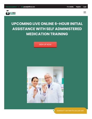 '
UPCOMING LIVE ONLINE 6-HOUR INITIAL
ASSISTANCE WITH SELF ADMINISTERED
MEDICATION TRAINING
SIGN UP NOW
Have any question?   pascal@alfboss.com I’m a facility Register Login
Question? I am here for you just ask!
 