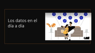Los datos en el
día a día
 