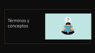 Términos y
conceptos
 