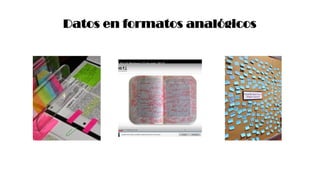 Datos en formatos analógicos
Descubrimiento de información en textos
 