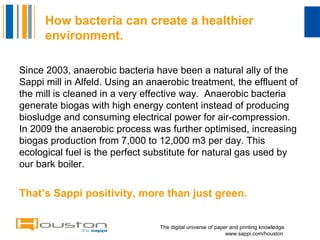 How bacteria can create a healthier environment. ,[object Object],[object Object],The digital universe of paper and printing knowledge   www.sappi.com/houston 