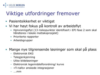 Viktige utfordringer fremoverPasientsikkerhet er viktigstVi har høyt fokus på kontroll av arbeidsflytHenvisningsflyt (13 risikopunkter identifisert i EPJ fase 2 som skal håndteres i lokale mottaksprosjekt) 