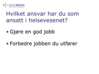 Hvilket ansvar har du som ansatt i helsevesenet?Gjøre en god jobbForbedre jobben du utfører