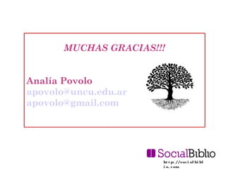 ht t p: //soci al bi bl
i o. com
MUCHAS GRACIAS!!!
Analía Povolo
apovolo@uncu.edu.ar
apovolo@gmail.com
 
