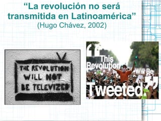“La revolución no será
transmitida en Latinoamérica”
(Hugo Chávez, 2002)

 