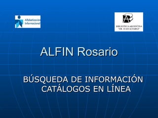 ALFIN Rosario BÚSQUEDA DE INFORMACIÓN CATÁLOGOS EN LÍNEA 