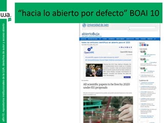 “hacia lo abierto por defecto” BOAI 10
alfin10.repositoriosinstitucionalesdelaUJA.derechosdeautoryaccesoabierto
 
