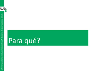 Para qué?
alfin10.repositoriosinstitucionalesdelaUJA.derechosdeautoryaccesoabierto
 
