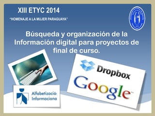 XIII ETYC 2014 “HOMENAJE A LA MUJER PARAGUAYA” 
Búsqueda y organización de la Información digital para proyectos de final de curso.  