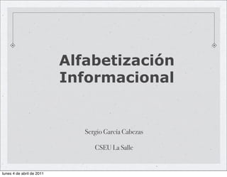Alfabetización
                           Informacional


                              Sergio García Cabezas

                                 CSEU La Salle


lunes 4 de abril de 2011
 
