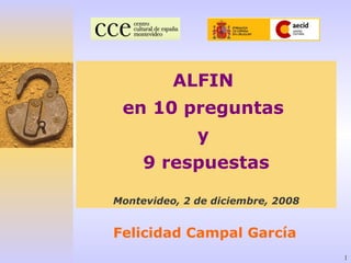 ALFIN  en 10 preguntas  y  9 respuestas Montevideo, 2 de diciembre, 2008 Felicidad Campal García 