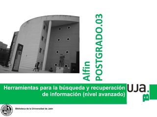 Biblioteca de la Universidad de Jaén
Alfin
POSTGRADO.03
 