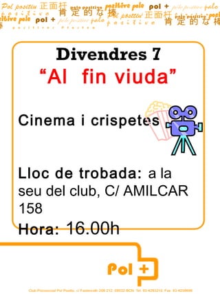 Divendres 7
“Al fin viuda”
Cinema i crispetes
Lloc de trobada: a la
seu del club, C/ AMILCAR
158
Hora: 16.00h
 