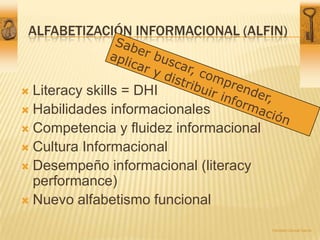 Alfabetización Informacional (ALFIN)<br />Literacyskills = DHI<br />Habilidades informacionales<br />Competencia y fluidez...