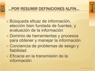 ...por resumir definiciones ALFIN...<br />Búsqueda eficaz de información, elección bien fundada de fuentes, y evaluación d...
