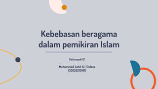 Kebebasan beragama
dalam pemikiran Islam
Kelompok 12
Muhammad 'Ashif Al-Firdaus
(33020210161)
 