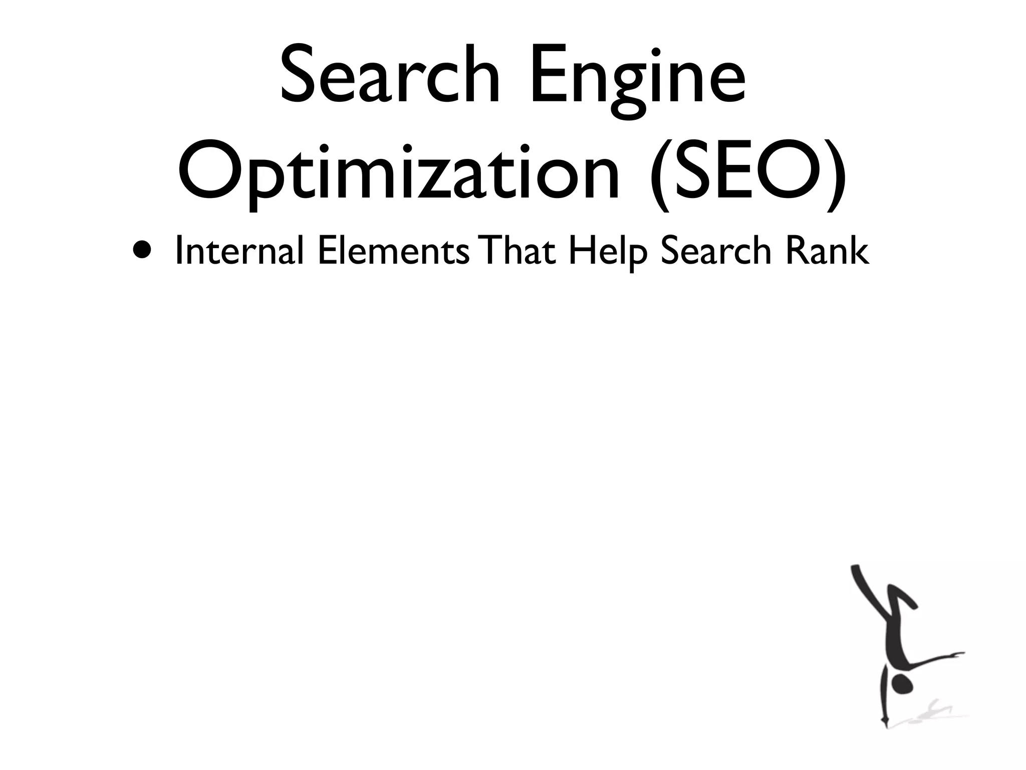 Search Engine
  Optimization (SEO)
• Internal Elements That Help Search Rank
 
