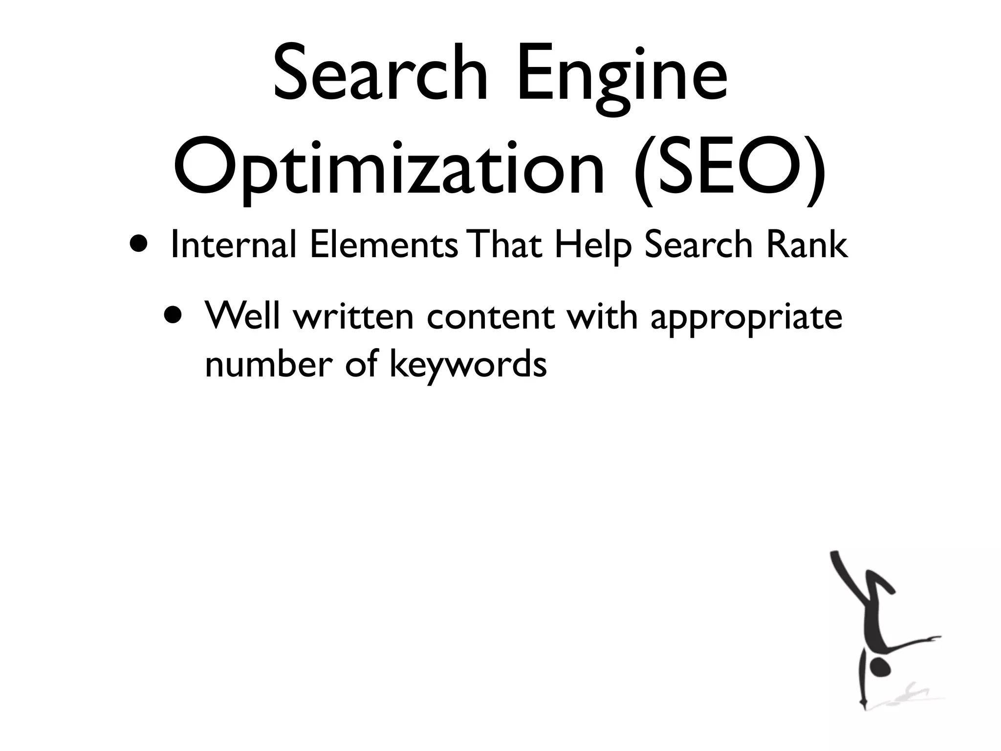 Search Engine
  Optimization (SEO)
• Internal Elements That Help Search Rank
 • Well written content with appropriate
    number of keywords
 