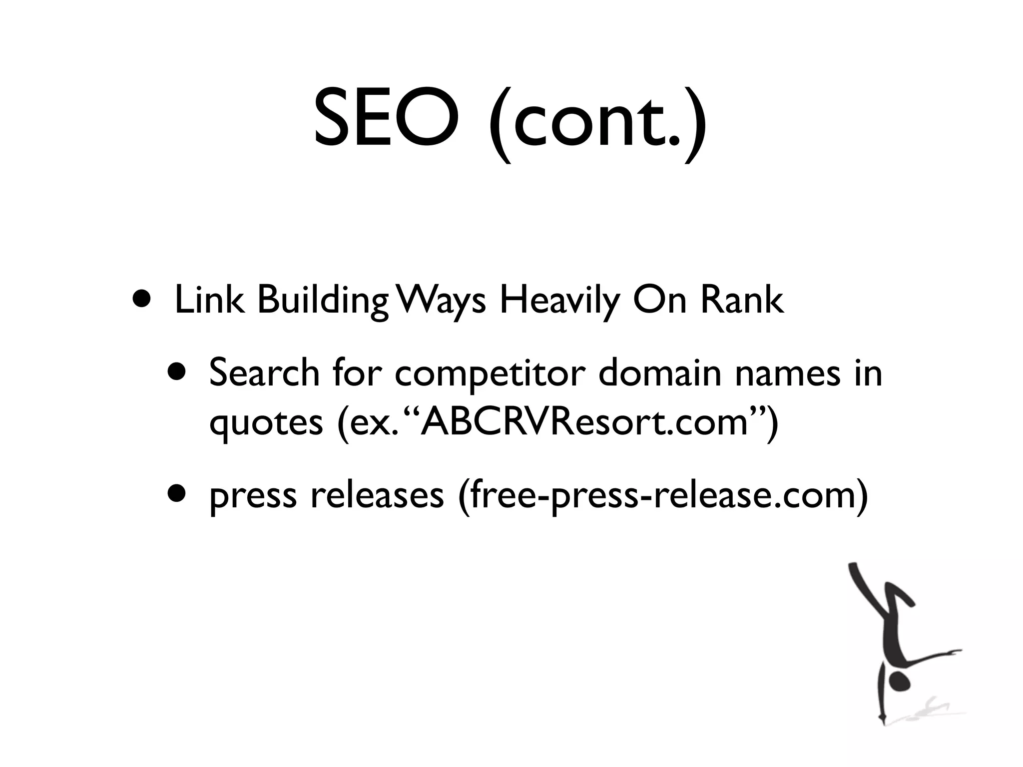 SEO (cont.)

• Link Building Ways Heavily On Rank
 • Search for competitor domain names in
    quotes (ex. “ABCRVResort.com”)
 • press releases (free-press-release.com)
 