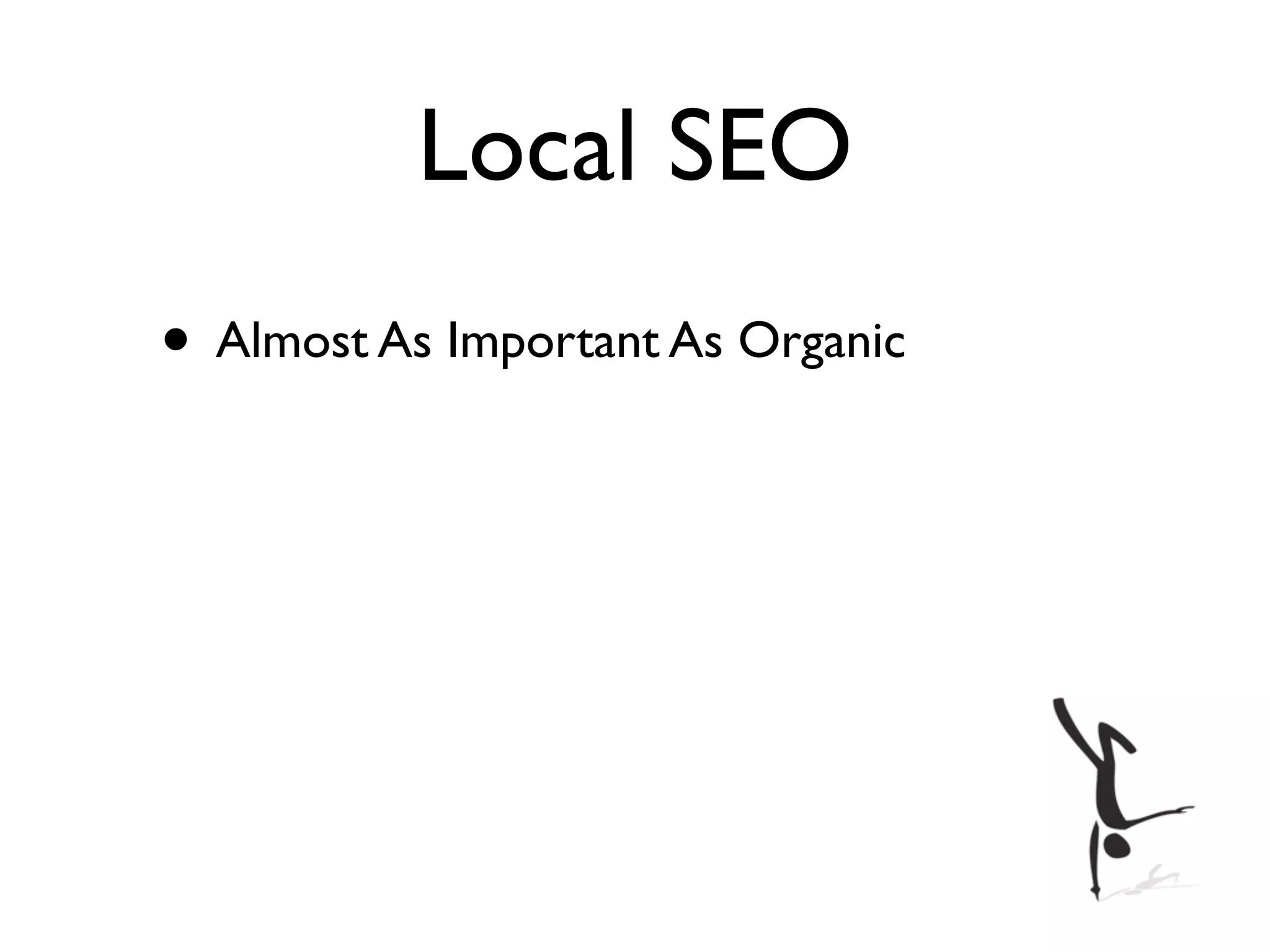 Local SEO
• Almost As Important As Organic
 