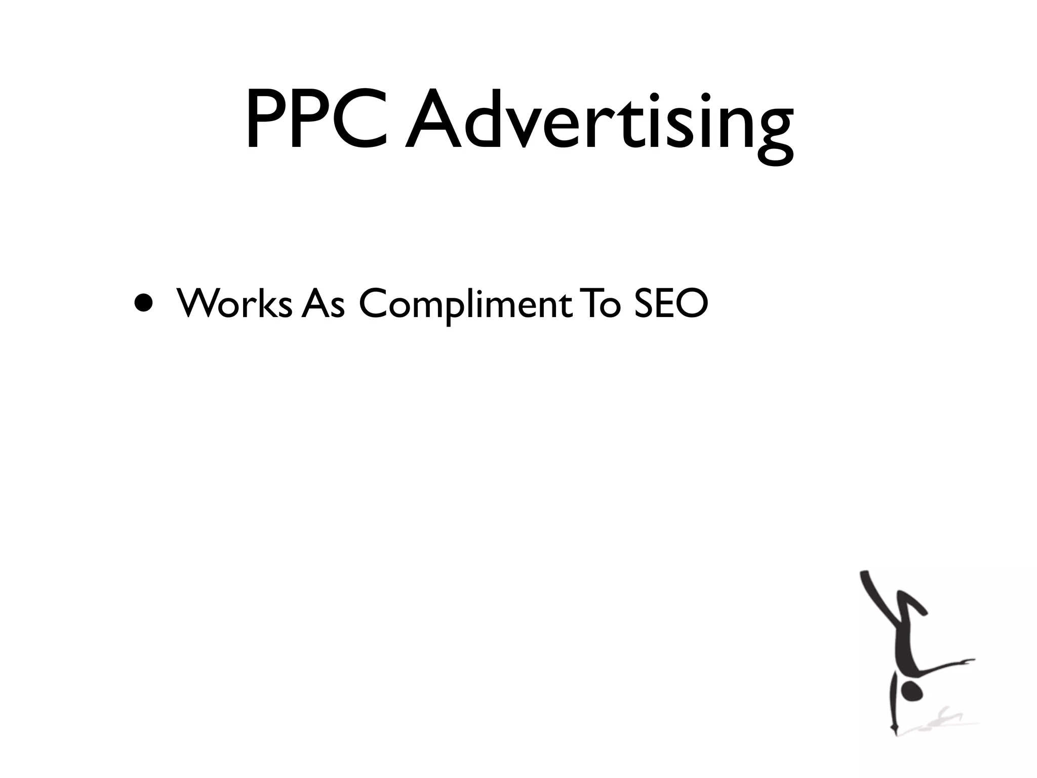 PPC Advertising

• Works As Compliment To SEO
 