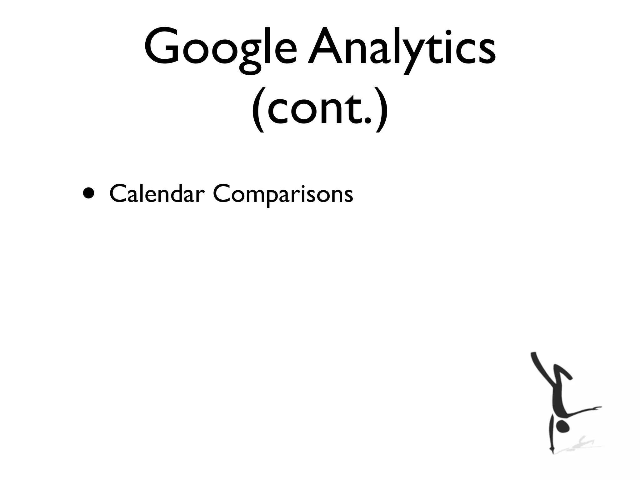 Google Analytics
       (cont.)
• Calendar Comparisons
 