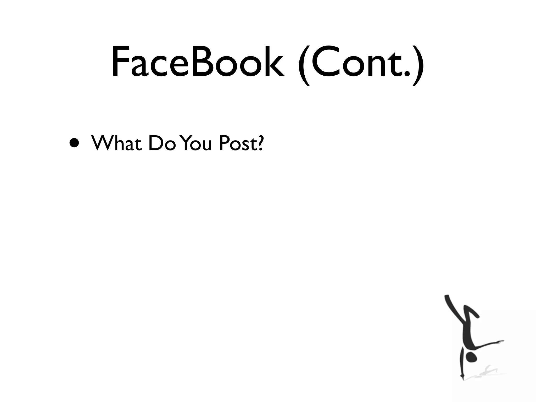 FaceBook (Cont.)
• What Do You Post?
 