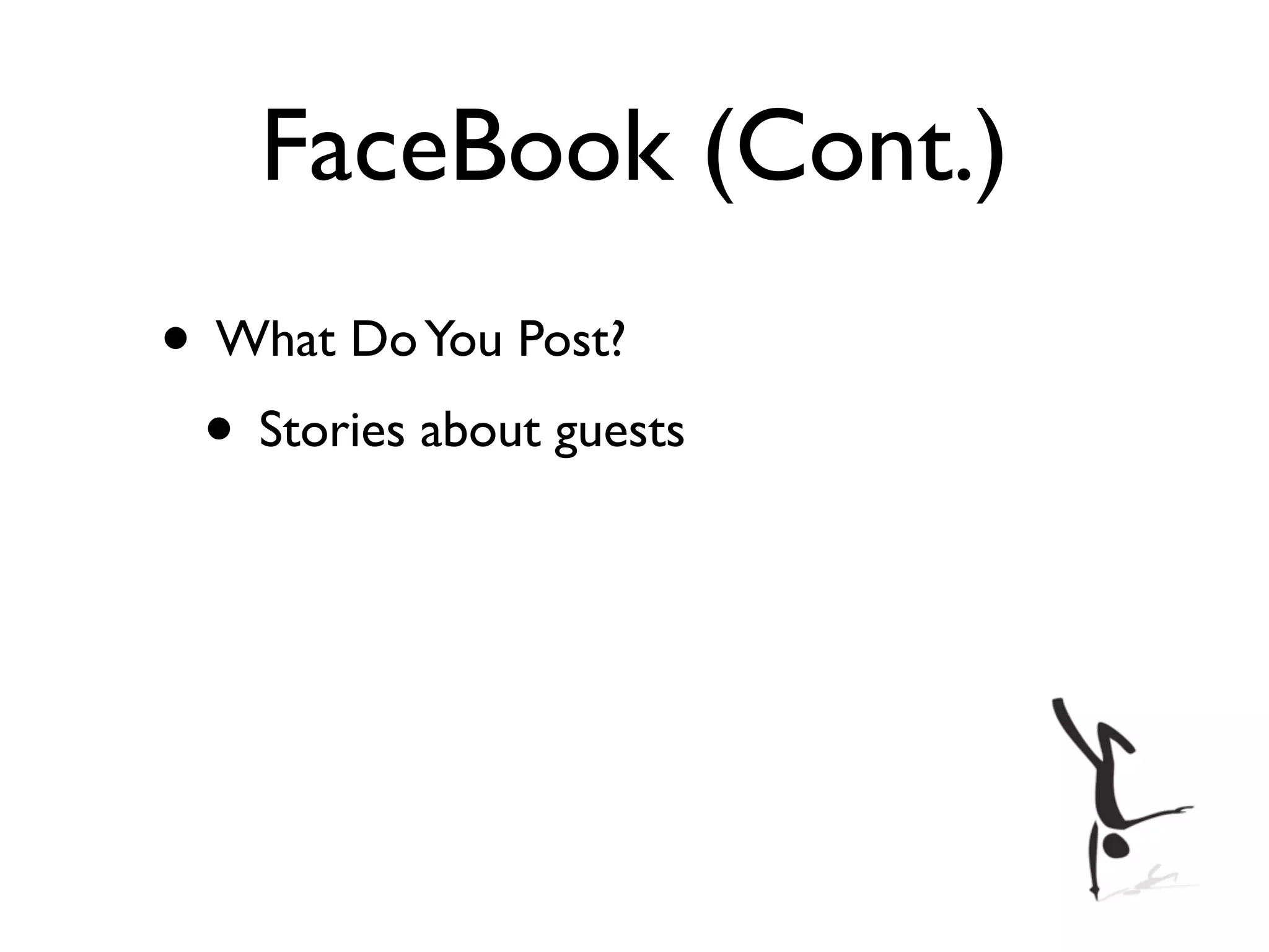FaceBook (Cont.)
• What Do You Post?
 • Stories about guests
 
