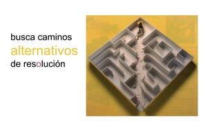 busca caminos
alternativos
de resolución
 